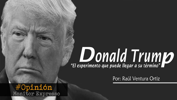 Donald Trump; “El experimento que puede llegar a su término”- La Opinión de Raúl Ventura