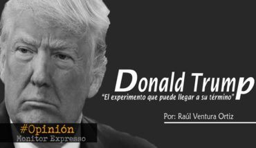 translated from Spanish: Donald Trump; “El experimento que puede llegar a su término”- La Opinión de Raúl Ventura