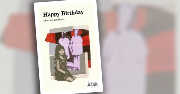 Crítica libro“Happy Birthday” de Mauricio Gutiérrez: la ominosa y terrible infancia