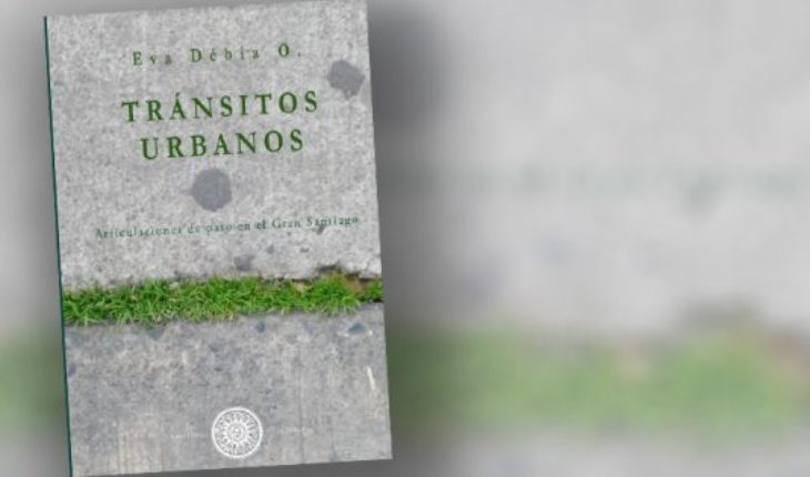 Libro “Tránsitos urbanos” de Eva Débia: Santiago, el gran cuarto de maravillas