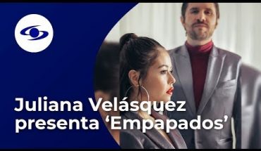 Video: “Es un sueño hecho realidad”, Juliana Velásquez sobre su reciente sencillo ‘Empapados’ – Caracol TV