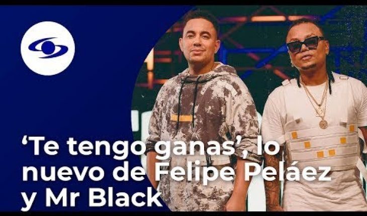 Video: Felipe Peláez presenta ‘Te tengo ganas’, su nuevo sencillo junto a Mr. Black – Caracol TV