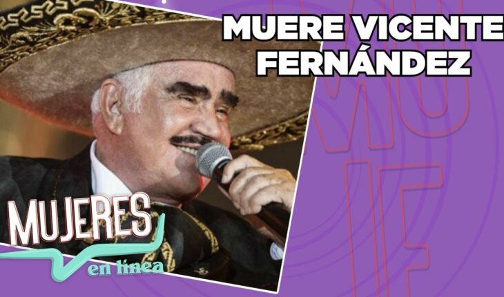 Video: Muere Vicente Fernández a los 81 años de edad | Mujeres en Línea