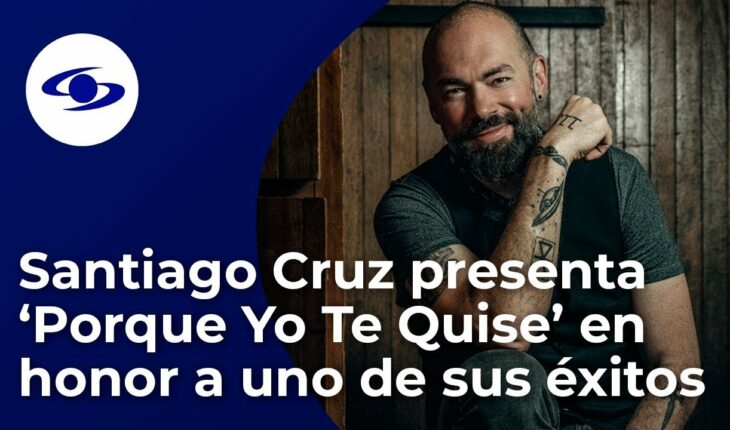 Video: "Tenemos un espíritu melodramático y entusado": Santiago Cruz presenta 'Porque Yo Te Quise'