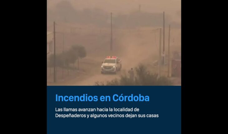Video: Incendios  en Córdoba: las llamas avanzan hacia un pueblo y algunos vecinos dejan sus casas