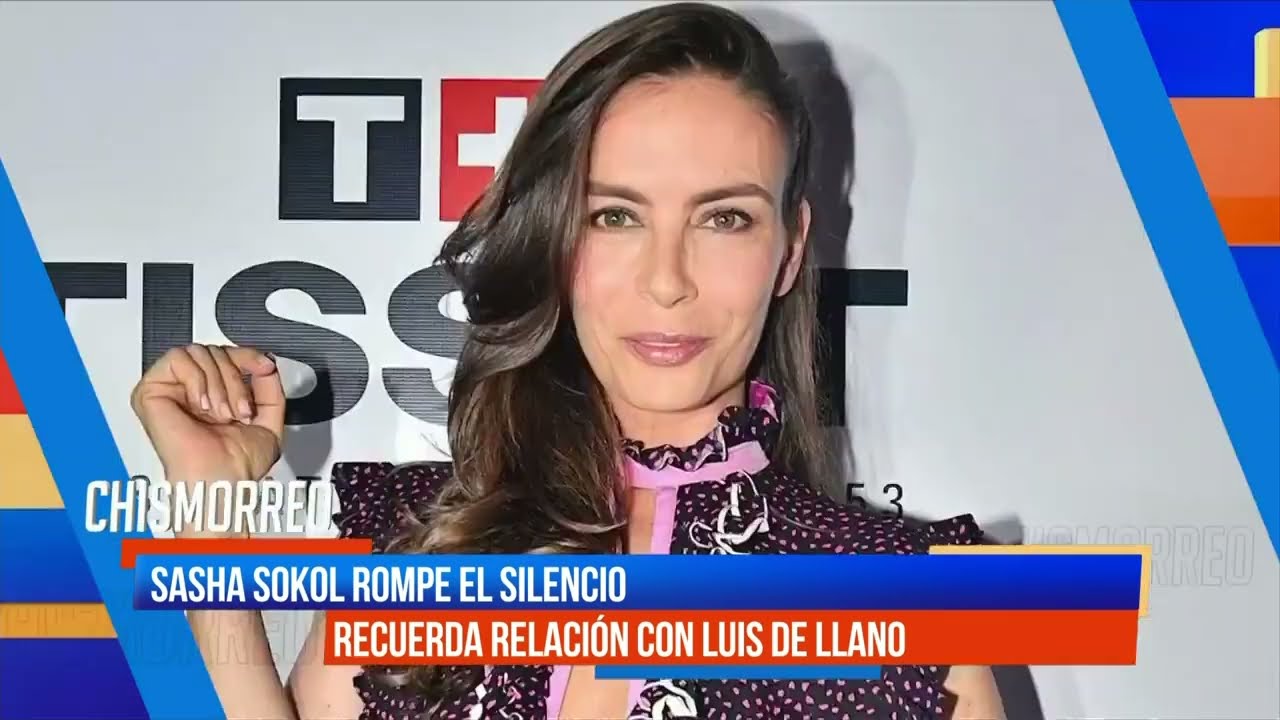 Sasha Sokol rompe el silencio sobre relación con Luis de Llano | El Chismorreo