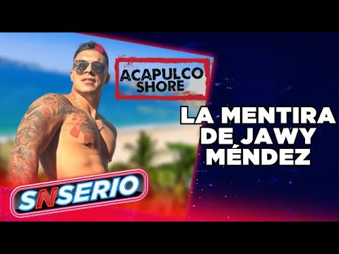 Jawy Méndez mintió en Acapulco Shore | SNSerio