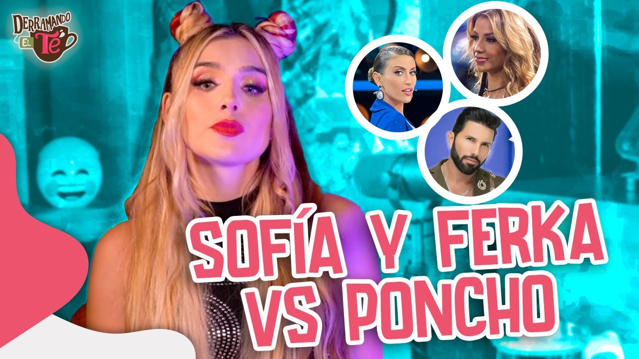 Los problemas de Poncho con Sofía y Ferka en 'La casa de los famosos' | Derramando el té