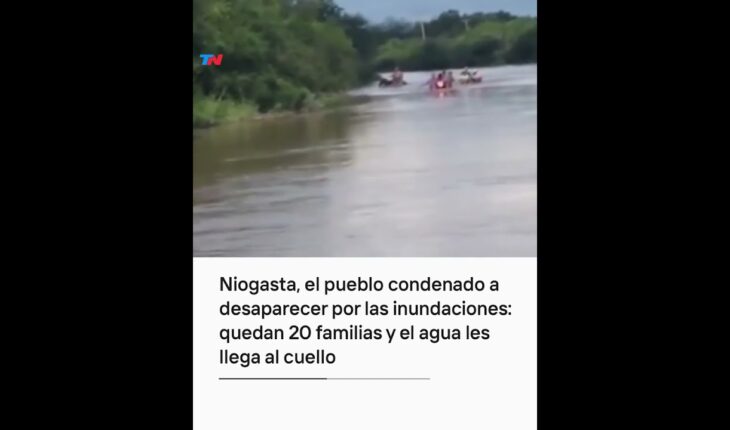 Video: Niogasta, el pueblo de Tucumán donde quedan 20 familias y el agua les llega al cuello