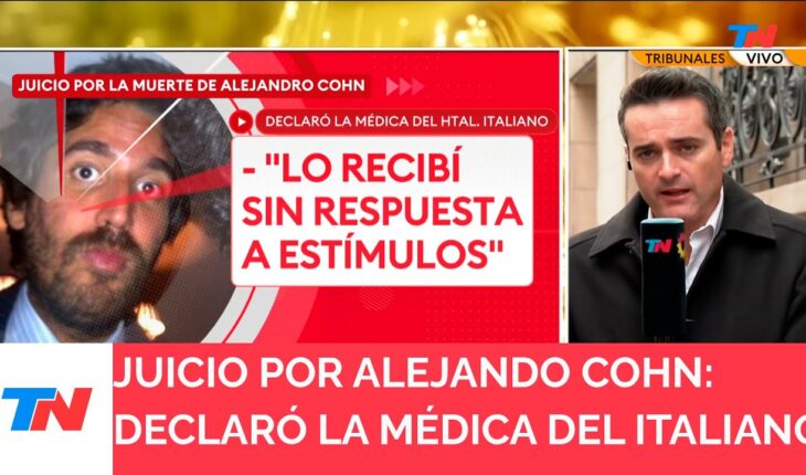 Video: “Lo recibí sin respuesta a estímulos”: declaró médica en el juicio por la muerte de Alejandro Cohn