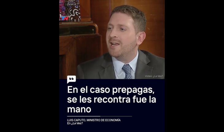 Video: Luis Caputo, Ministro de Economía: “En el caso de las prepagas, se les recontra fue la mano”