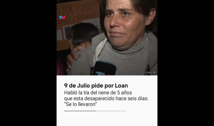 Video: 9 de Julio pide por Loan: Habló Lidia, la tía del nene de cinco años, “Se lo llevaron”
